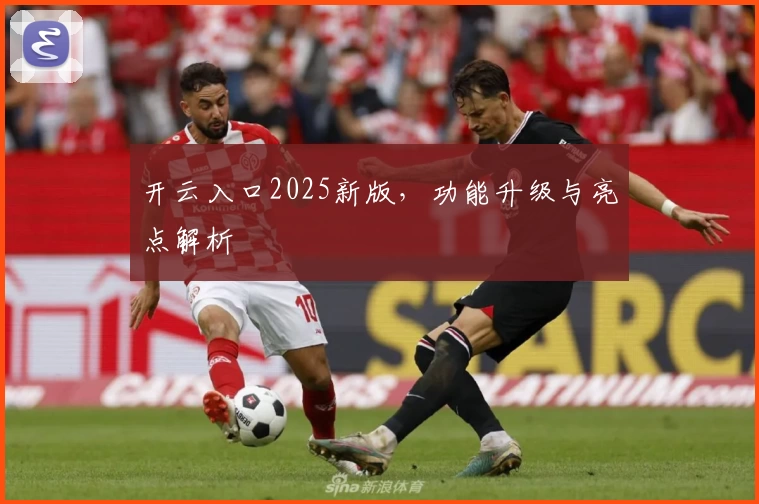 开云入口2025新版，功能升级与亮点解析