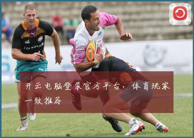 开云电脑登录官方平台，体育玩家一致推荐