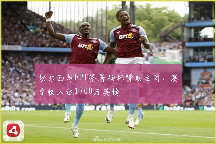 切尔西与FPT签署袖标赞助合同，赛季收入达1700万英镑