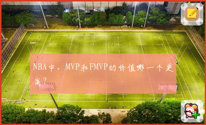 NBA中,MVP和FMVP的价值哪一个更高?